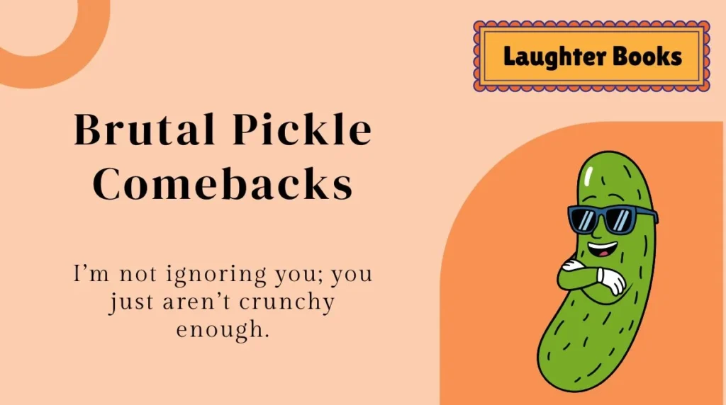 Brutal Pickle Comebacks
