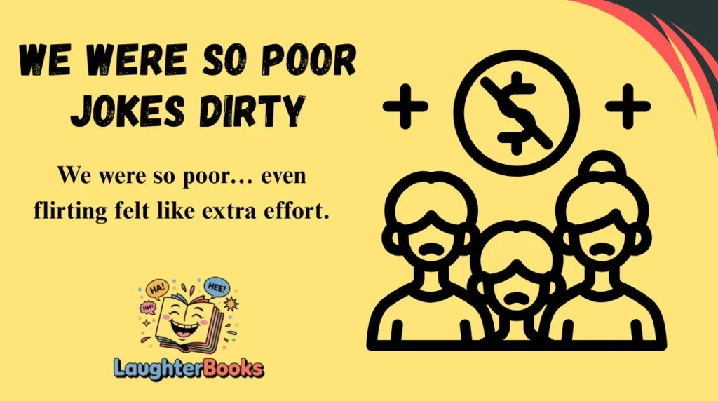 We Were So Poor Jokes Dirty