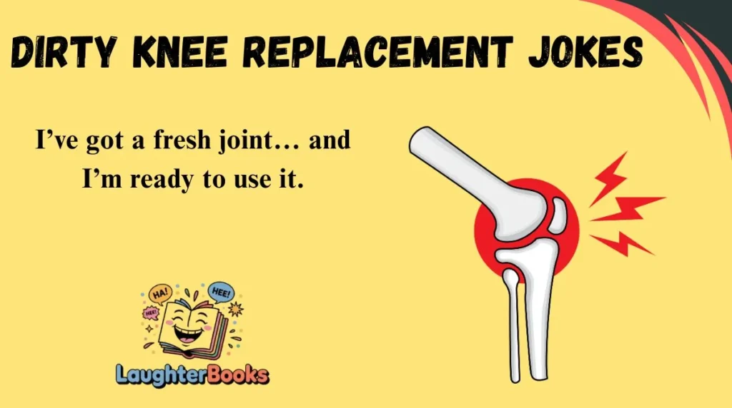 Dirty Knee Replacement Jokes