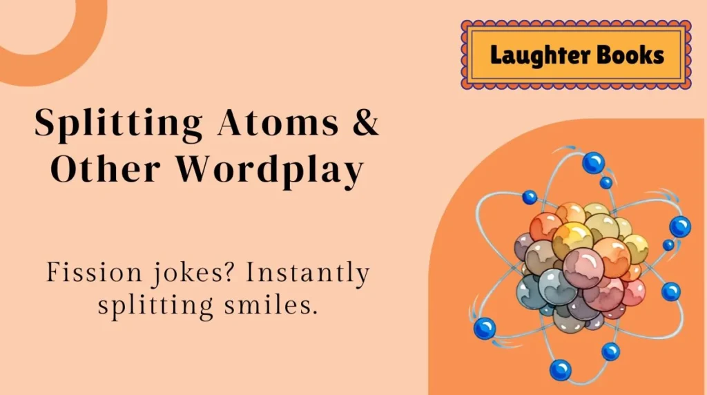 Splitting Atoms & Other Wordplay