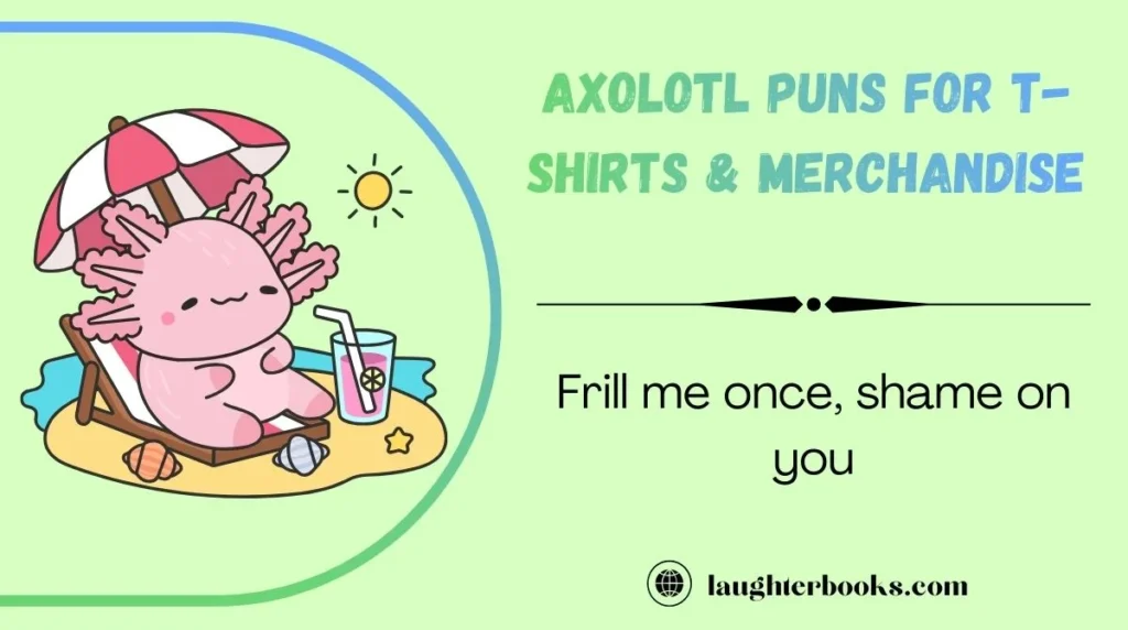 Axolotl Puns for T-Shirts & Merchandise